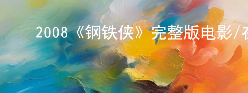 ﻿邓珊梅发布﻿2008《钢铁侠》完整版电影/在线观看/百度云-美剧天堂